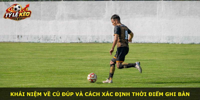 Khái niệm về cú đúp và cách xác định thời điểm ghi bàn