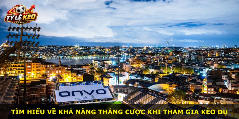 Tìm hiểu về khả năng thắng cược khi tham gia kèo dụ