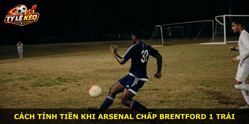 Cách tính tiền khi Arsenal chấp Brentford 1 trái
