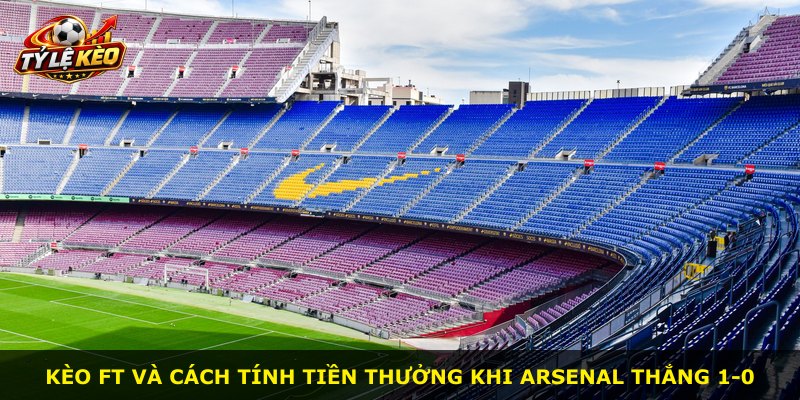 Kèo FT và cách tính tiền thưởng khi Arsenal thắng 1-0
