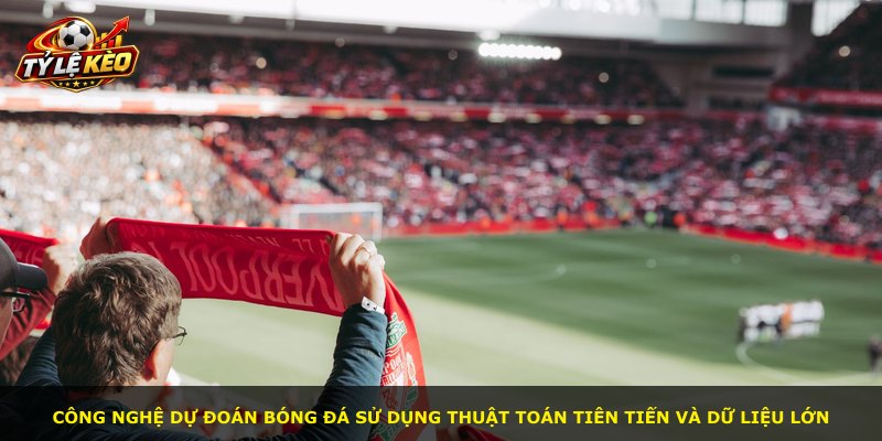 Công nghệ dự đoán bóng đá sử dụng thuật toán tiên tiến và dữ liệu lớn