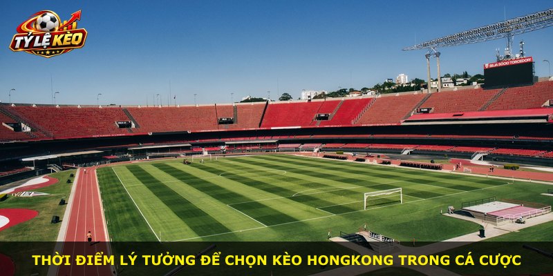 Thời điểm lý tưởng để chọn kèo Hongkong trong cá cược